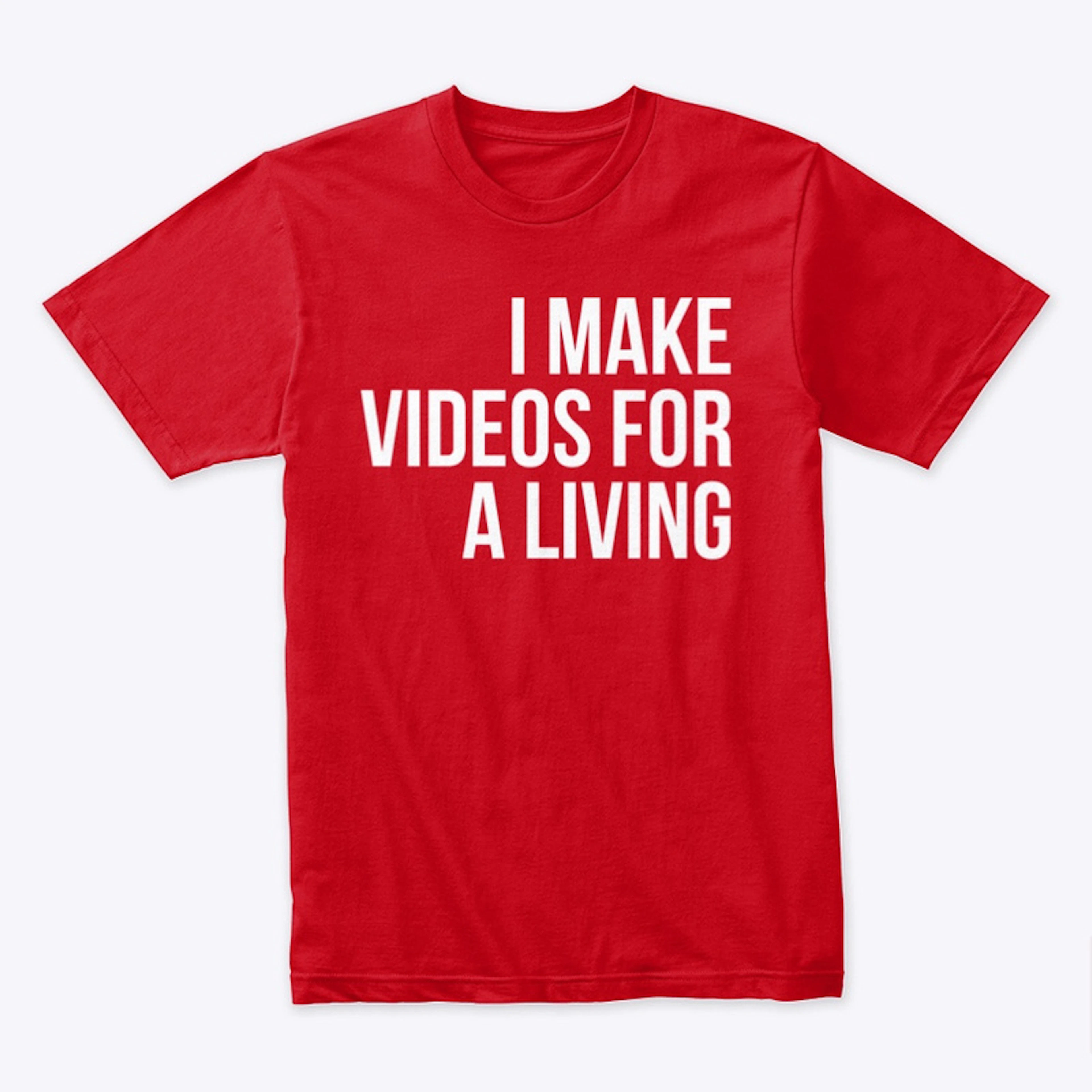 I MAKE VIDEOS FOR A LIVING